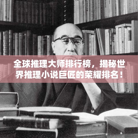 全球推理大师排行榜，揭秘世界推理小说巨匠的荣耀排名！