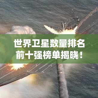 世界卫星数量排名前十强榜单揭晓！