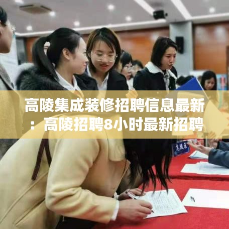 高陵集成装修招聘信息最新：高陵招聘8小时最新招聘 