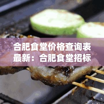 合肥食堂价格查询表最新：合肥食堂招标官网 