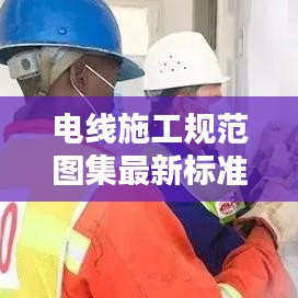 电线施工规范图集最新标准：电线布设规范 