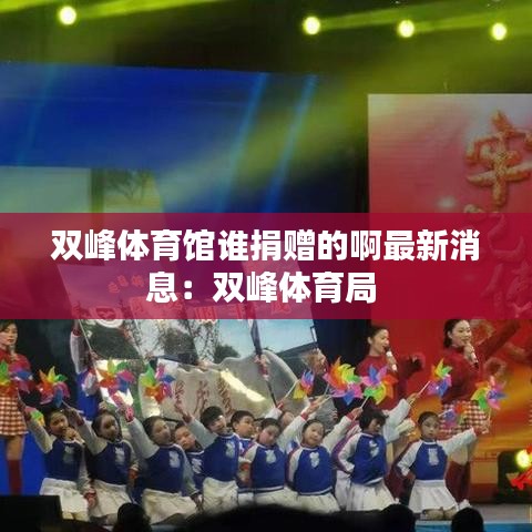 双峰体育馆谁捐赠的啊最新消息：双峰体育局 
