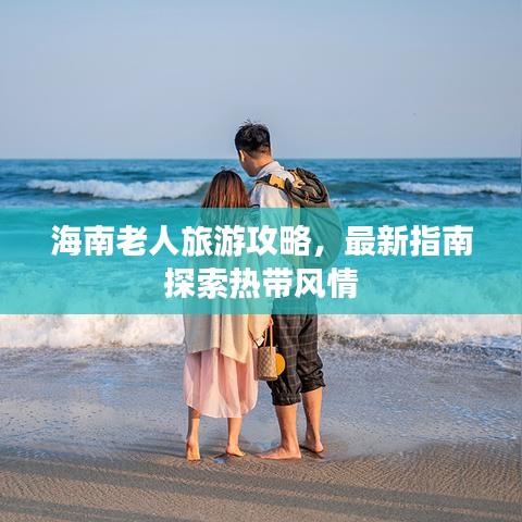 海南老人旅游攻略，最新指南探索热带风情