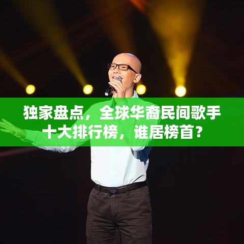 独家盘点，全球华裔民间歌手十大排行榜，谁居榜首？
