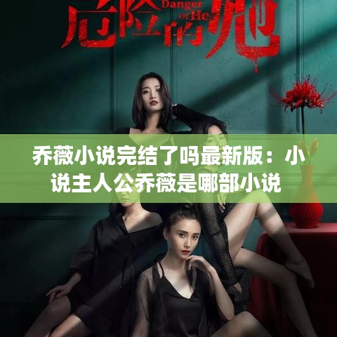 乔薇小说完结了吗最新版：小说主人公乔薇是哪部小说 