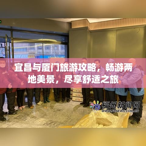 宜昌与厦门旅游攻略，畅游两地美景，尽享舒适之旅