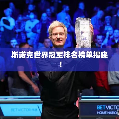 斯诺克世界冠军排名榜单揭晓！