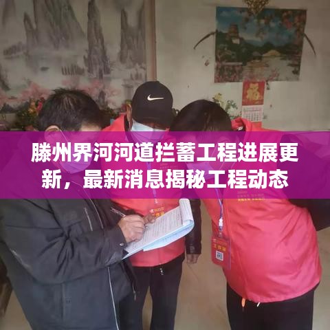 滕州界河河道拦蓄工程进展更新，最新消息揭秘工程动态