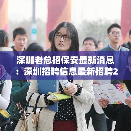 深圳老总招保安最新消息：深圳招聘信息最新招聘2020保安 