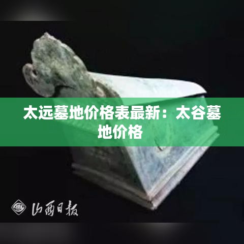 太远墓地价格表最新：太谷墓地价格 