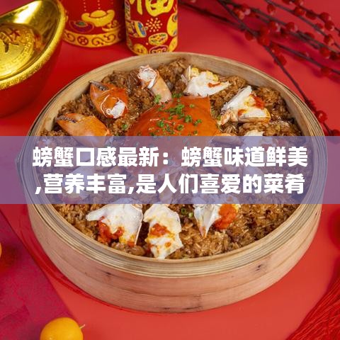 螃蟹口感最新：螃蟹味道鲜美,营养丰富,是人们喜爱的菜肴 