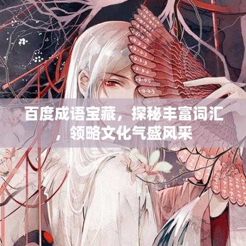 百度成语宝藏，探秘丰富词汇，领略文化气盛风采