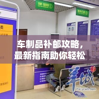 车制品补邮攻略，最新指南助你轻松搞定！