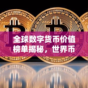 全球数字货币价值榜单揭秘，世界币价格排名一览表！