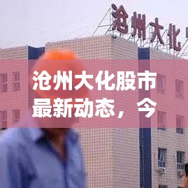 沧州大化股市最新动态，今日消息聚焦点