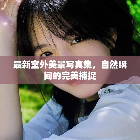 最新室外美景写真集，自然瞬间的完美捕捉