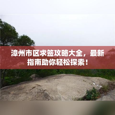 漳州市区求签攻略大全，最新指南助你轻松探索！