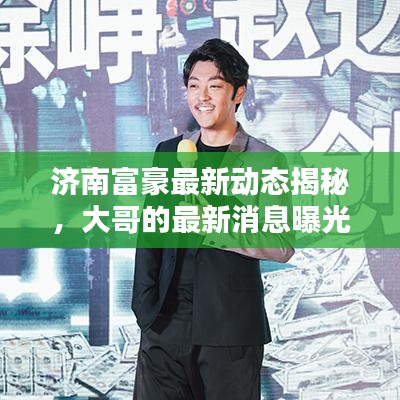济南富豪最新动态揭秘，大哥的最新消息曝光！