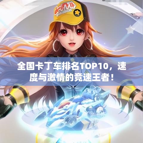 全国卡丁车排名TOP10，速度与激情的竞速王者！