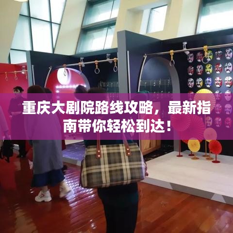 重庆大剧院路线攻略，最新指南带你轻松到达！