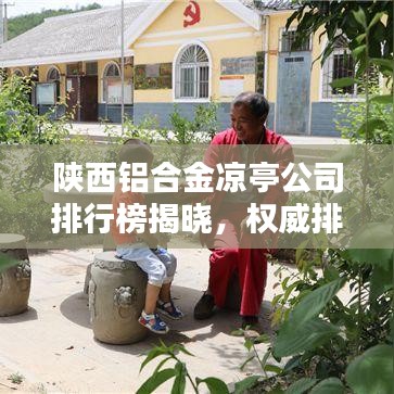 陕西铝合金凉亭公司排行榜揭晓，权威排名，一睹为快！