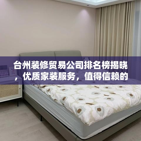 台州装修贸易公司排名榜揭晓，优质家装服务，值得信赖的选择！