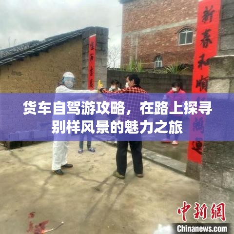 货车自驾游攻略，在路上探寻别样风景的魅力之旅