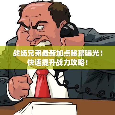 战场兄弟最新加点秘籍曝光！快速提升战力攻略！
