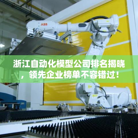 浙江自动化模型公司排名揭晓，领先企业榜单不容错过！