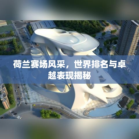 荷兰赛场风采，世界排名与卓越表现揭秘