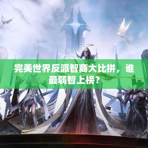 完美世界反派智商大比拼，谁最弱智上榜？