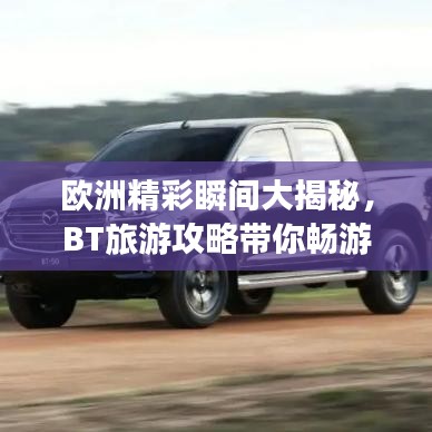 欧洲精彩瞬间大揭秘，BT旅游攻略带你畅游欧洲大陆