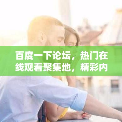 百度一下论坛，热门在线观看聚集地，精彩内容一网打尽！