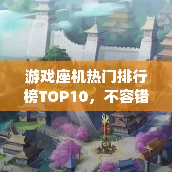 游戏座机热门排行榜TOP10，不容错过的精选推荐！