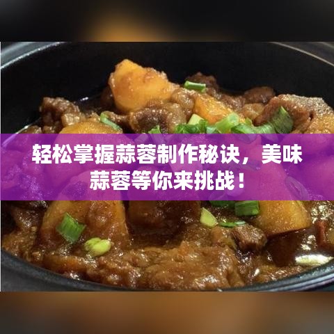 轻松掌握蒜蓉制作秘诀，美味蒜蓉等你来挑战！
