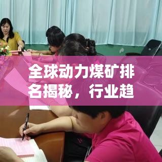 全球动力煤矿排名揭秘，行业趋势深度剖析