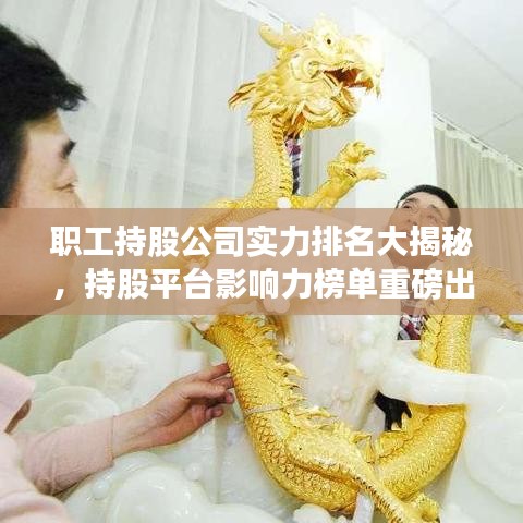 职工持股公司实力排名大揭秘，持股平台影响力榜单重磅出炉！