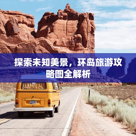 探索未知美景，环岛旅游攻略图全解析