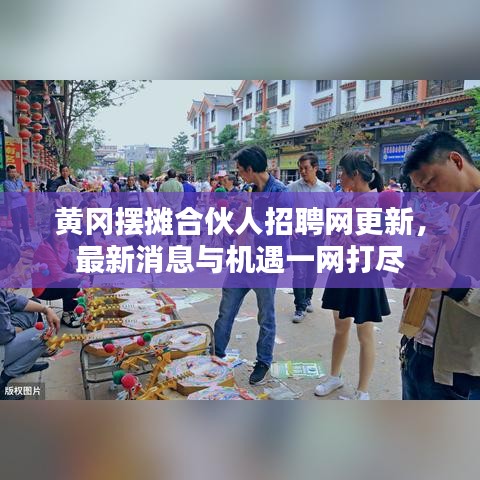 黄冈摆摊合伙人招聘网更新，最新消息与机遇一网打尽