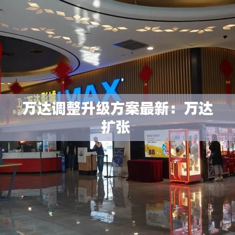万达调整升级方案最新:万达扩张