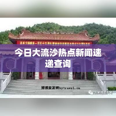 今日大流沙热点新闻速递查询